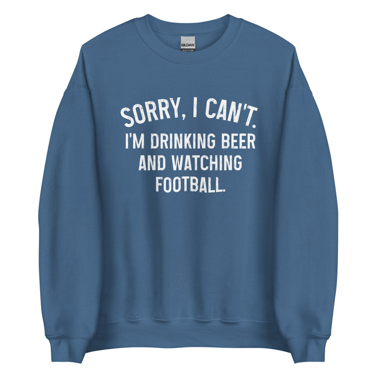 Sorry, I Can't - I Am Drinking Beer and Watching Football - White Ink - Unisex Sweatshirt
