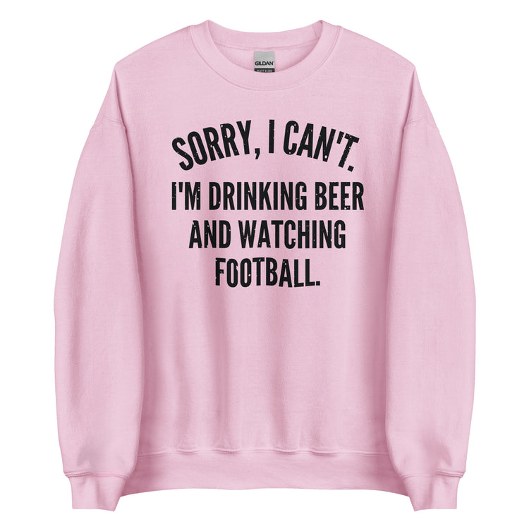 Sorry I Can't - I'm Drinking Beer and Watching Football - Black Ink - Unisex Sweatshirt
