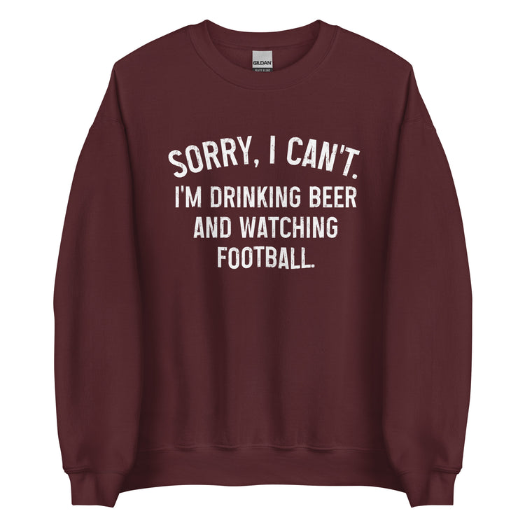 Sorry, I Can't - I Am Drinking Beer and Watching Football - White Ink - Unisex Sweatshirt