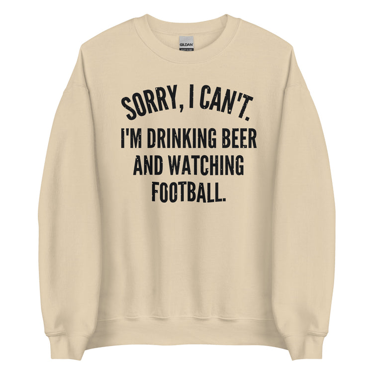 Sorry I Can't - I'm Drinking Beer and Watching Football - Black Ink - Unisex Sweatshirt