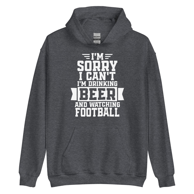 Sorry, I Can't - I'm Drinking Beer and Watching Football - White Ink - Unisex Hoodie