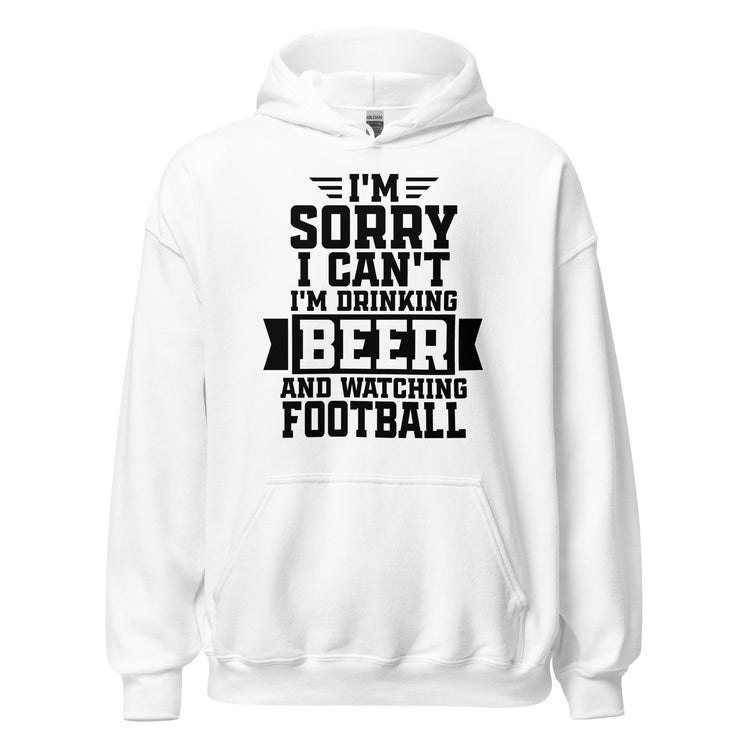 Sorry, I Can't - I'm Drinking Beer and Watching Football - Black Ink - Unisex Hoodie