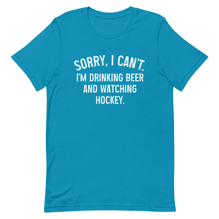 Sorry, I Can't - I'm Drinking Beer and Watching Hockey - Unisex T-Shirt