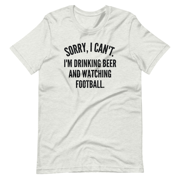 Sorry, I Can't - I'm Drinking Beer and Watching Football - Black Ink - Unisex T-Shirt
