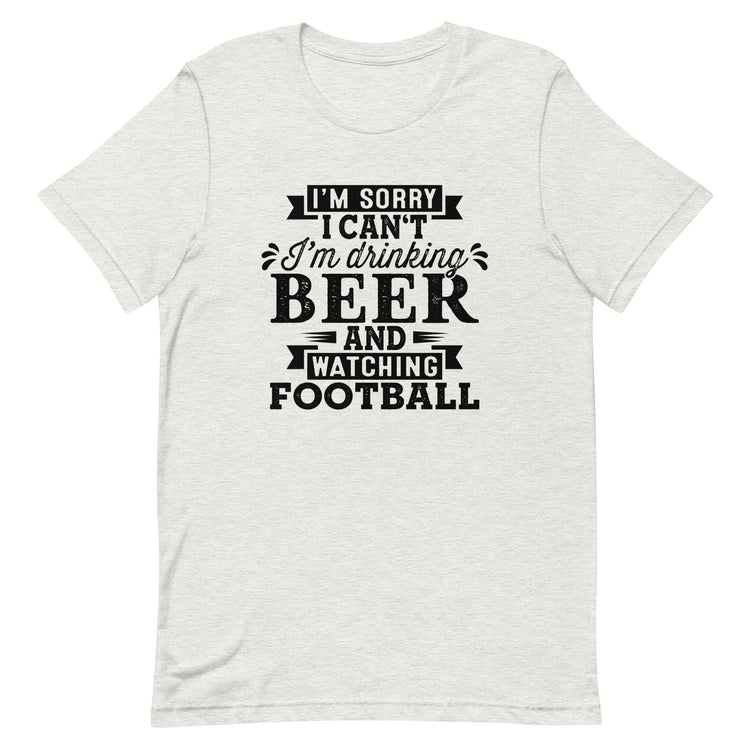 Sorry, I Can't - I'm Drinking Beer and Watching Football - Black Ink - Unisex T-Shirt