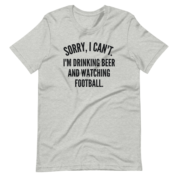 Sorry, I Can't - I'm Drinking Beer and Watching Football - Black Ink - Unisex T-Shirt
