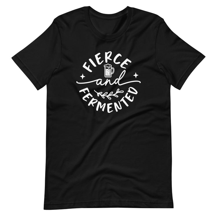 Fierce and Fermented - White Ink - Unisex T-Shirt