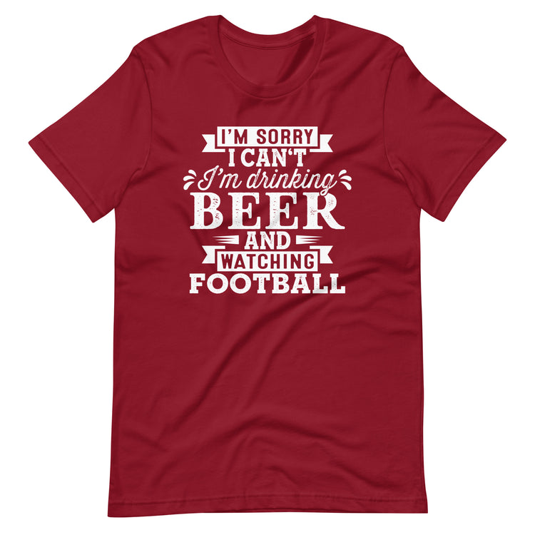 I'm Sorry I Can't - I'm Drinking Beer and Watching Football - White Ink - Unisex T-Shirt