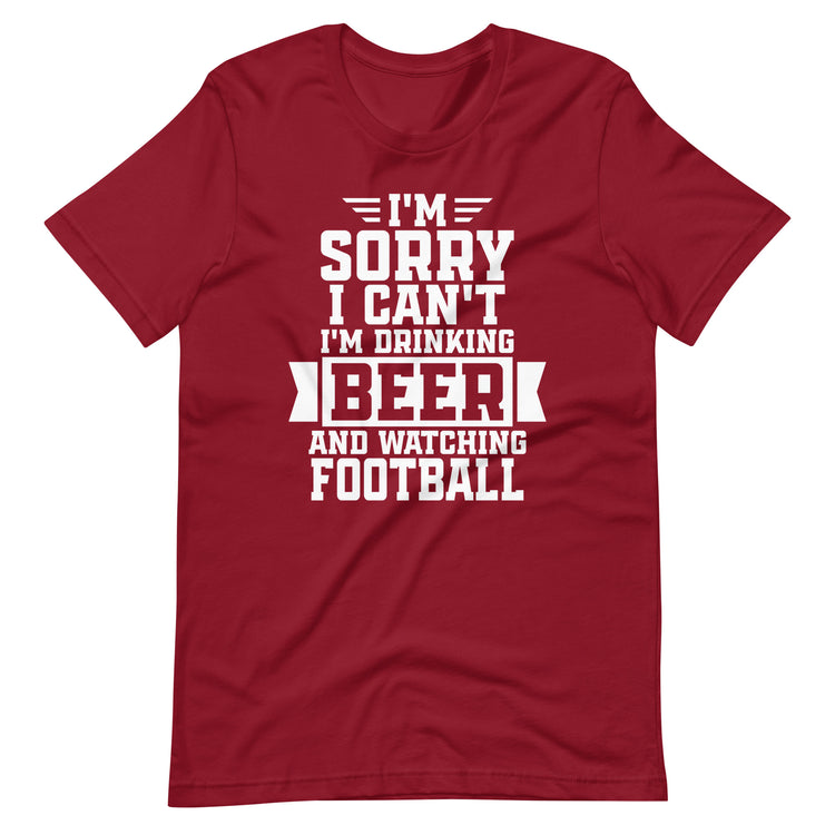 Sorry, I Can't - I'm Drinking Beer and Watching Football - White Ink - Unisex T-Shirt