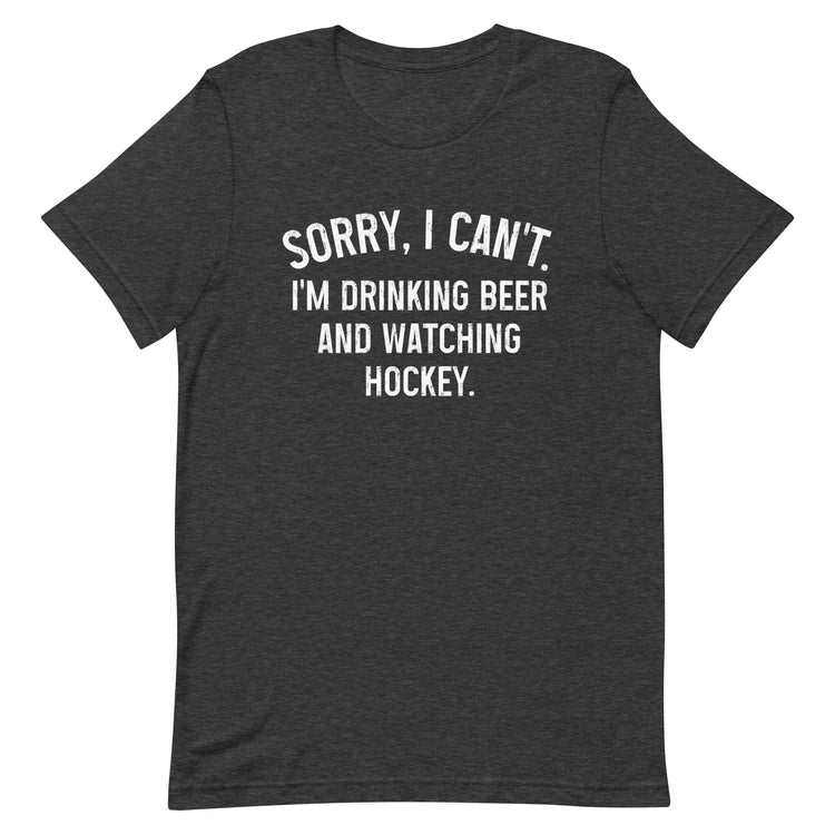Sorry, I Can't - I'm Drinking Beer and Watching Hockey - Unisex T-Shirt