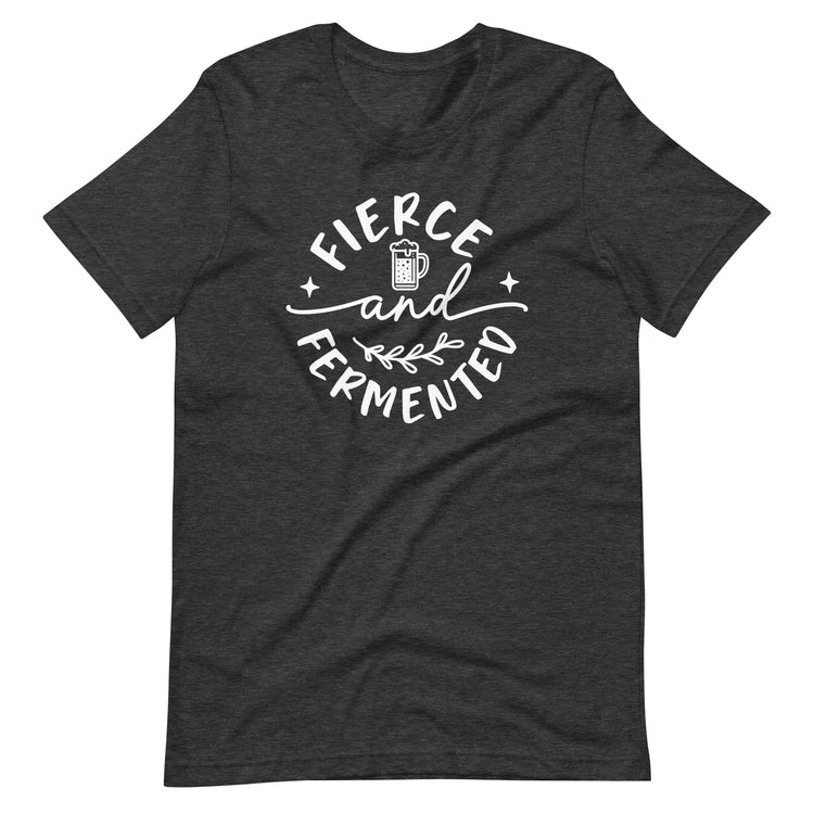 Fierce and Fermented - White Ink - Unisex T-Shirt