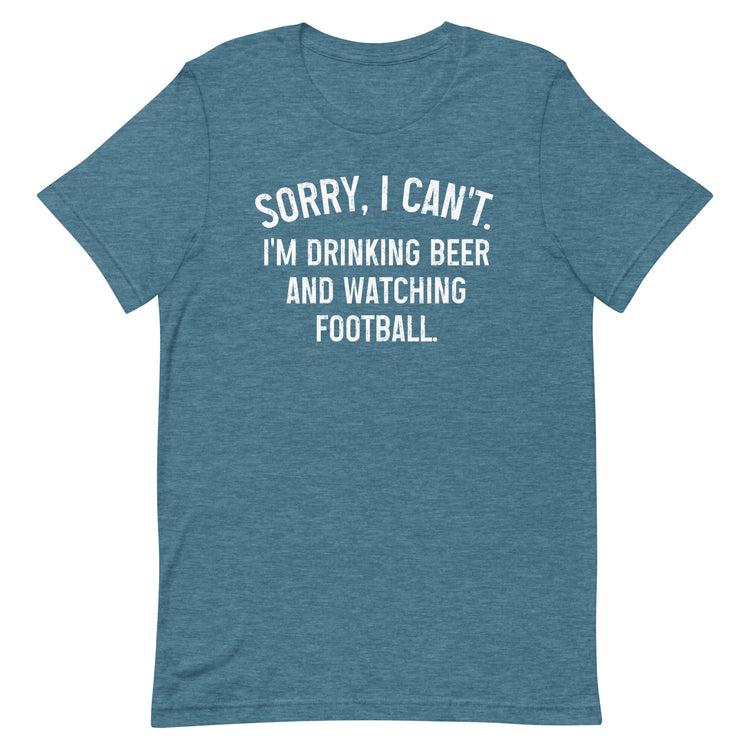 Sorry, I Can't - I Am Drinking Beer and Watching Football - White Ink - Unisex T-Shirt