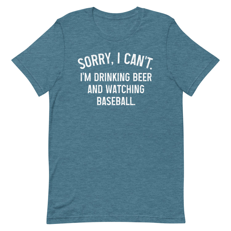 Sorry, I Can't - I'm Drinking Beer and Watching Baseball - Unisex T-Shirt
