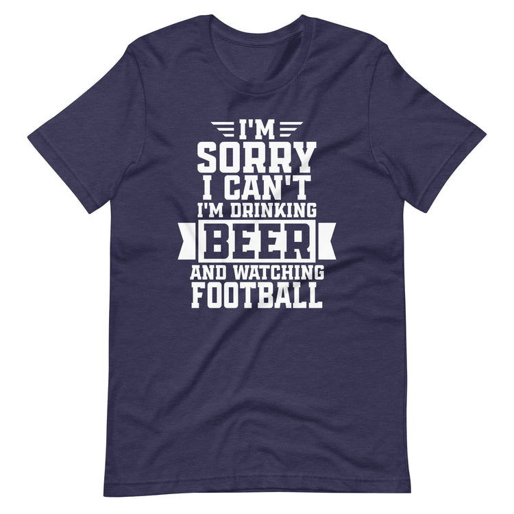 Sorry, I Can't - I'm Drinking Beer and Watching Football - White Ink - Unisex T-Shirt
