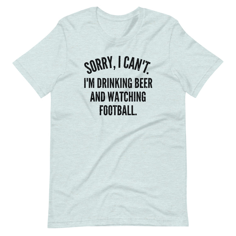 Sorry, I Can't - I'm Drinking Beer and Watching Football - Black Ink - Unisex T-Shirt