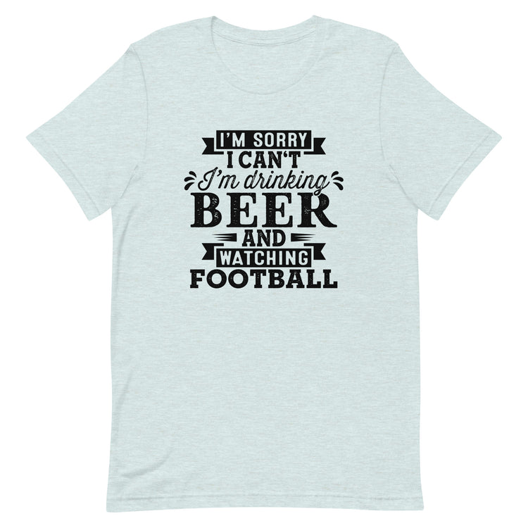 Sorry, I Can't - I'm Drinking Beer and Watching Football - Black Ink - Unisex T-Shirt