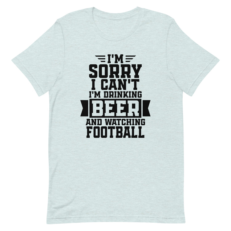 Sorry, I Can't - I'm Drinking Beer and Watching Football - Black Ink - Unisex T-Shirt