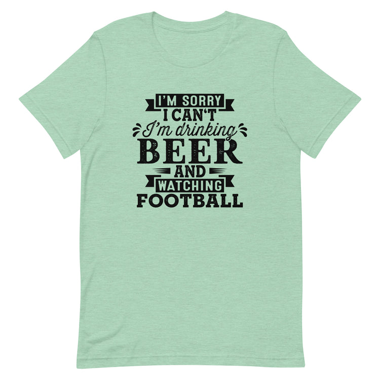 Sorry, I Can't - I'm Drinking Beer and Watching Football - Black Ink - Unisex T-Shirt