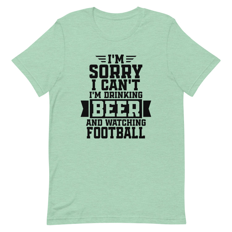 Sorry, I Can't - I'm Drinking Beer and Watching Football - Black Ink - Unisex T-Shirt