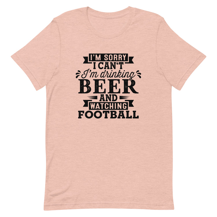 Sorry, I Can't - I'm Drinking Beer and Watching Football - Black Ink - Unisex T-Shirt