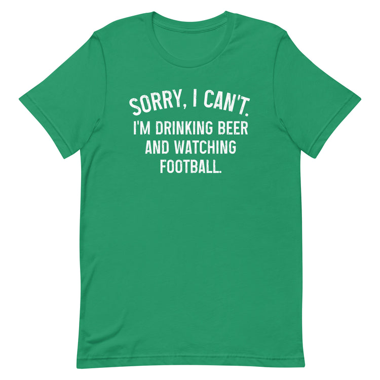 Sorry, I Can't - I Am Drinking Beer and Watching Football - White Ink - Unisex T-Shirt