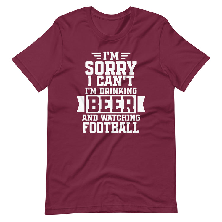 Sorry, I Can't - I'm Drinking Beer and Watching Football - White Ink - Unisex T-Shirt