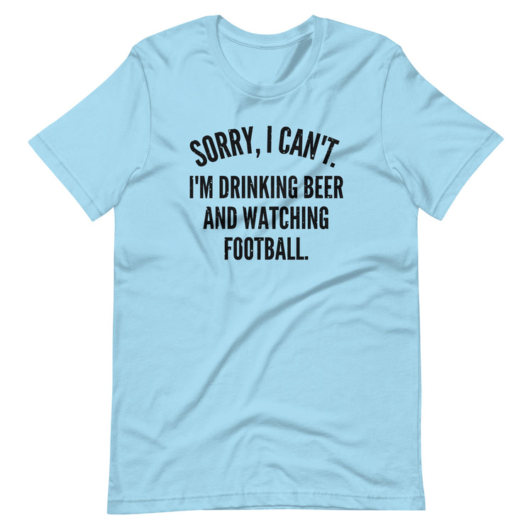 Sorry, I Can't - I'm Drinking Beer and Watching Football - Black Ink - Unisex T-Shirt