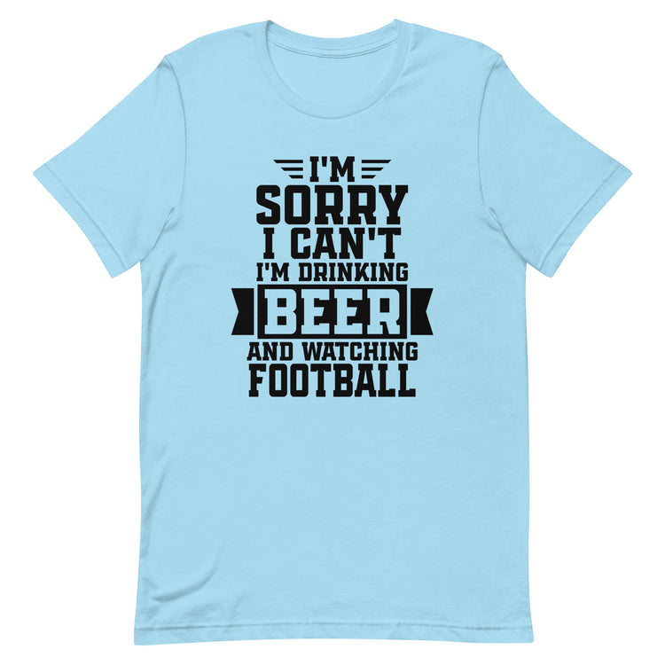 Sorry, I Can't - I'm Drinking Beer and Watching Football - Black Ink - Unisex T-Shirt