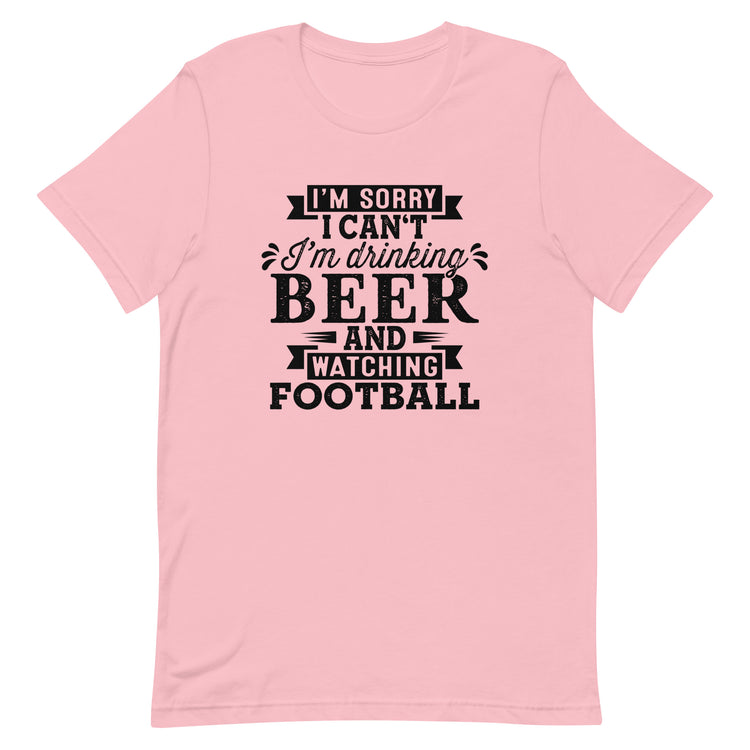 Sorry, I Can't - I'm Drinking Beer and Watching Football - Black Ink - Unisex T-Shirt