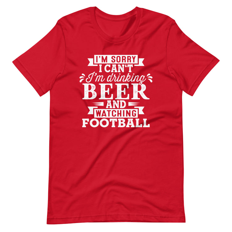 I'm Sorry I Can't - I'm Drinking Beer and Watching Football - White Ink - Unisex T-Shirt