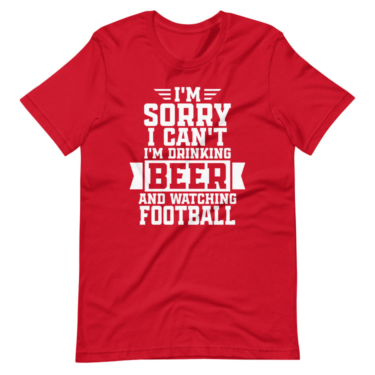 Sorry, I Can't - I'm Drinking Beer and Watching Football - White Ink - Unisex T-Shirt