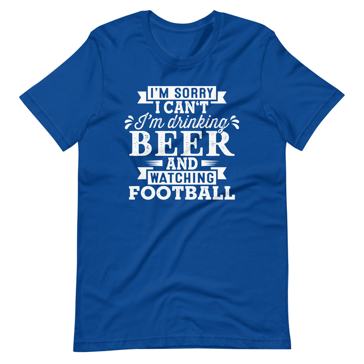 I'm Sorry I Can't - I'm Drinking Beer and Watching Football - White Ink - Unisex T-Shirt