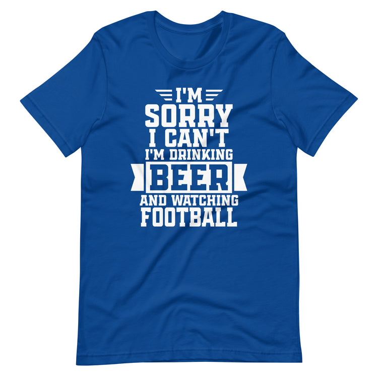 Sorry, I Can't - I'm Drinking Beer and Watching Football - White Ink - Unisex T-Shirt