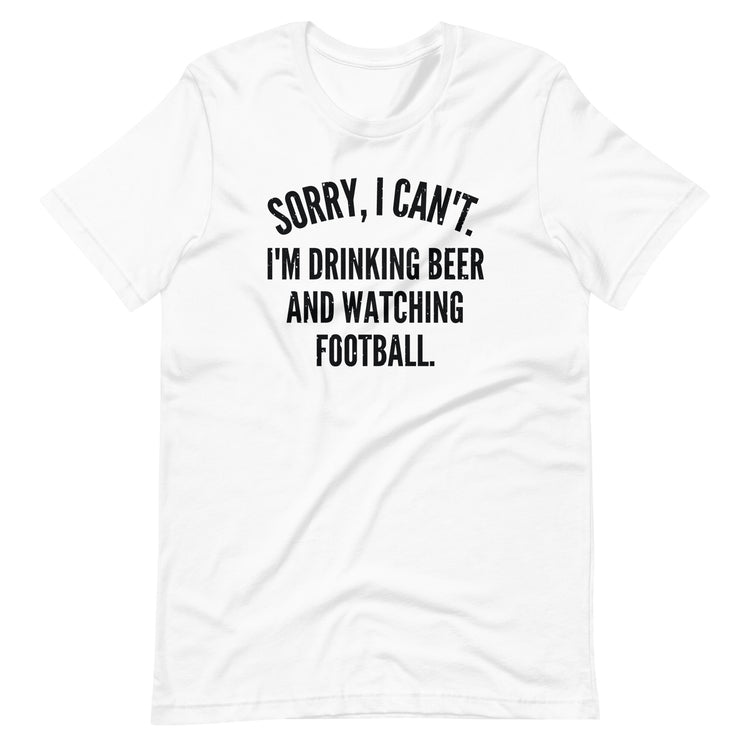 Sorry, I Can't - I'm Drinking Beer and Watching Football - Black Ink - Unisex T-Shirt