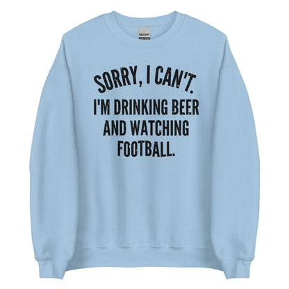 Sorry I Can't - I'm Drinking Beer and Watching Football - Black Ink - Unisex Sweatshirt