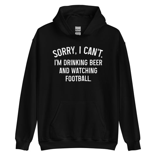 Sorry, I Can't - I'm Drinking Beer and Watching Football - White Ink - Unisex Hoodie