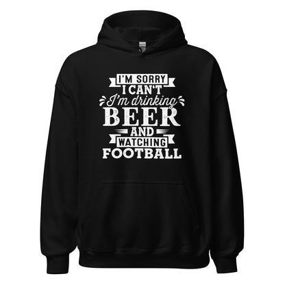 Sorry, I Can't - I'm Drinking Beer and Watching Football - White Ink - Unisex Hoodie