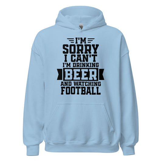 Sorry, I Can't - I'm Drinking Beer and Watching Football - Black Ink - Unisex Hoodie