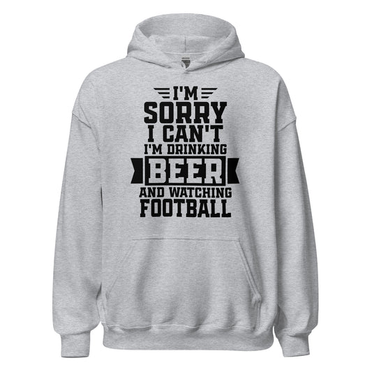 Sorry, I Can't - I'm Drinking Beer and Watching Football - Black Ink - Unisex Hoodie