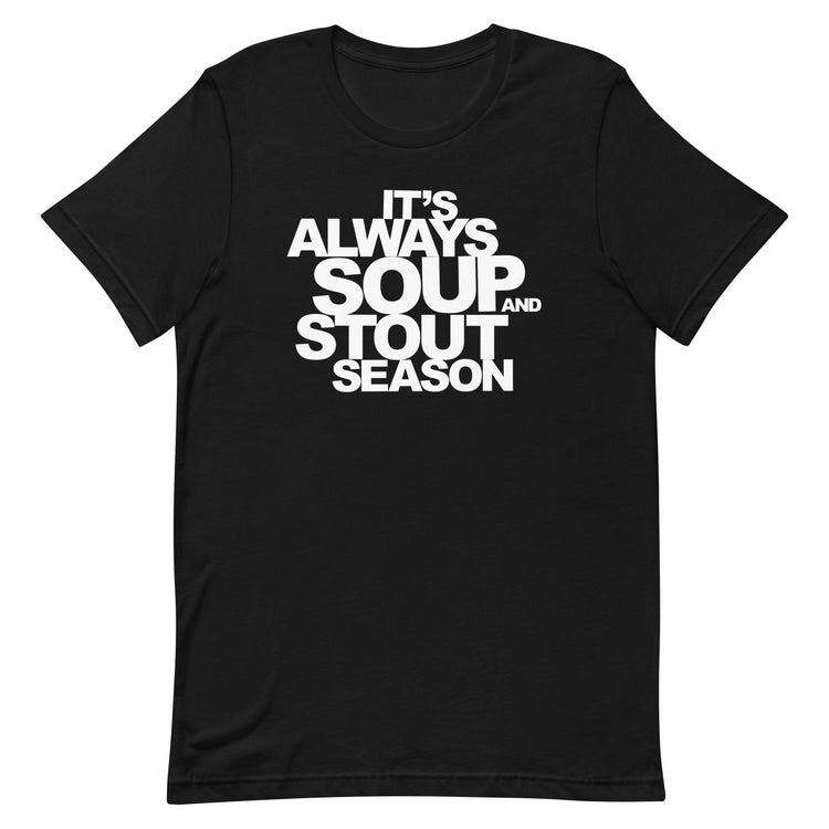 It's Always Soup and Stout Season T-Shirt