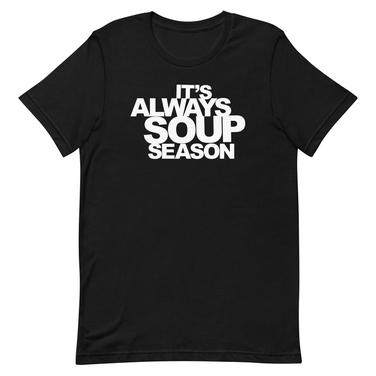 It's Always Soup Season T-Shirt