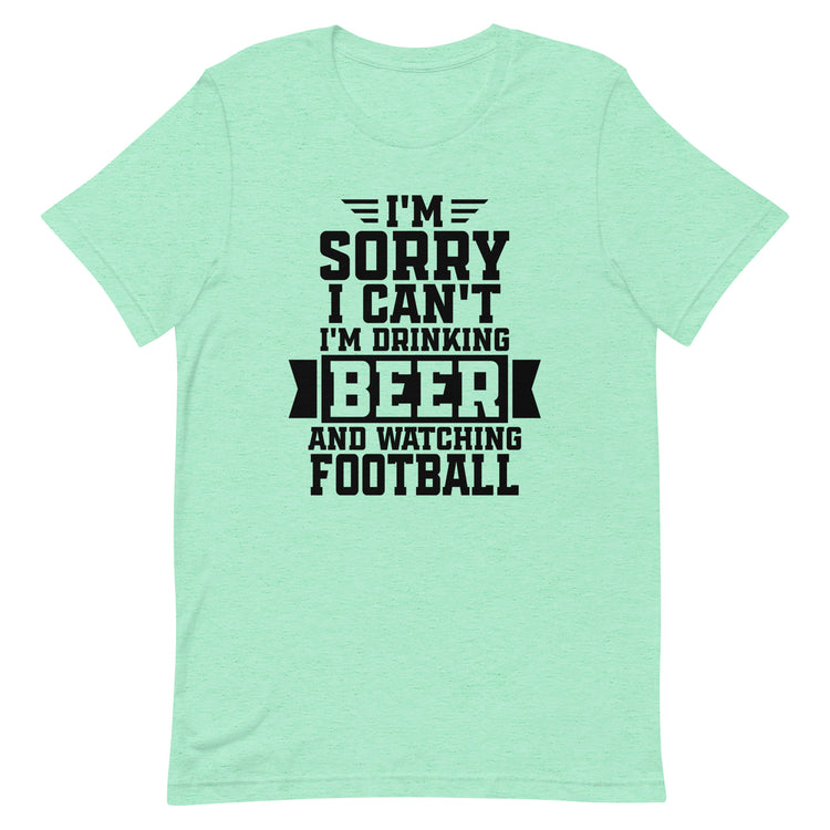 Sorry, I Can't - I'm Drinking Beer and Watching Football - Black Ink - Unisex T-Shirt