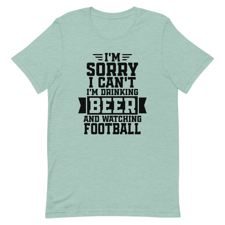 Sorry, I Can't - I'm Drinking Beer and Watching Football - Black Ink - Unisex T-Shirt