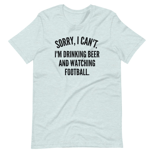 Sorry, I Can't - I'm Drinking Beer and Watching Football - Black Ink - Unisex T-Shirt