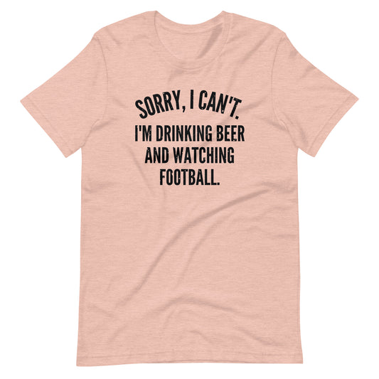 Sorry, I Can't - I'm Drinking Beer and Watching Football - Black Ink - Unisex T-Shirt